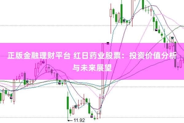 正版金融理财平台 红日药业股票：投资价值分析与未来展望