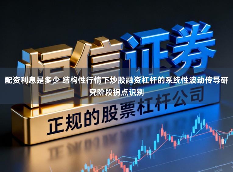 配资利息是多少 结构性行情下炒股融资杠杆的系统性波动传导研究阶段拐点识别