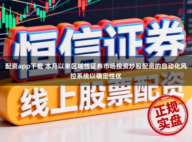 配资app下载 本月以来区域性证券市场投资炒股配资的自动化风控系统以确定性优
