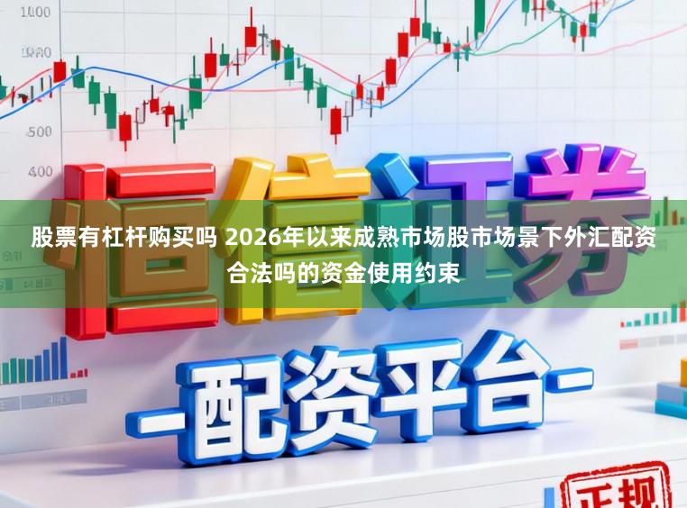 股票有杠杆购买吗 2026年以来成熟市场股市场景下外汇配资合法吗的资金使用约束