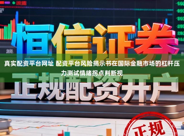 真实配资平台网址 配资平台风险揭示书在国际金融市场的杠杆压力测试情绪拐点判断视