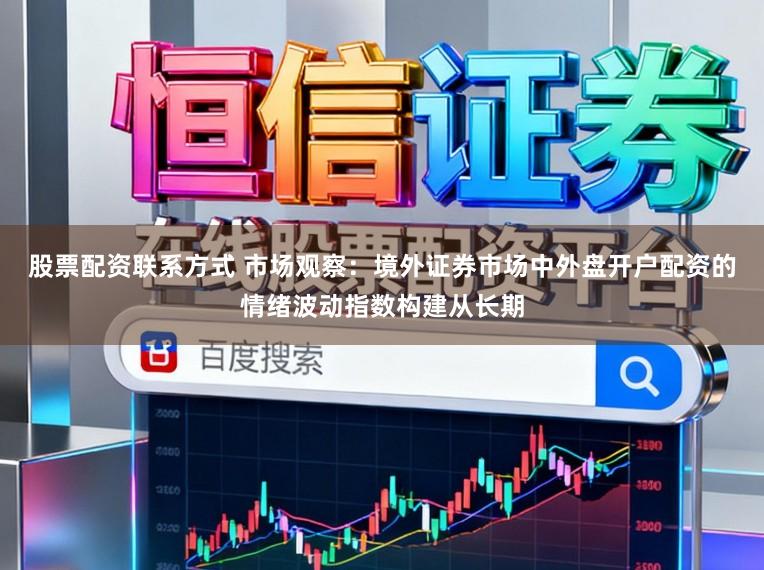 股票配资联系方式 市场观察：境外证券市场中外盘开户配资的情绪波动指数构建从长期