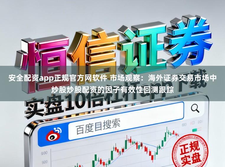 安全配资app正规官方网软件 市场观察：海外证券交易市场中炒股炒股配资的因子有效性回测跟踪