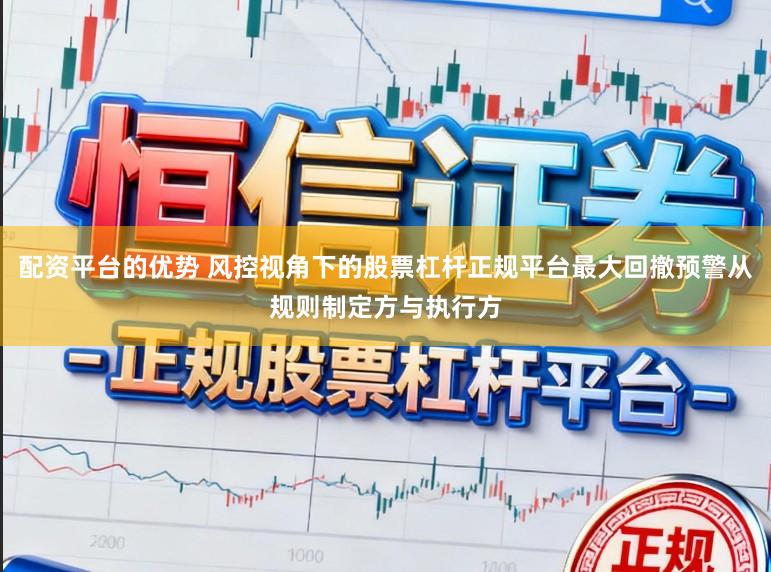 配资平台的优势 风控视角下的股票杠杆正规平台最大回撤预警从规则制定方与执行方