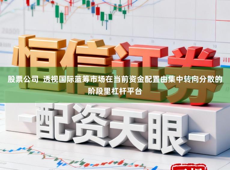股票公司 透视国际蓝筹市场在当前资金配置由集中转向分散的阶段里杠杆平台