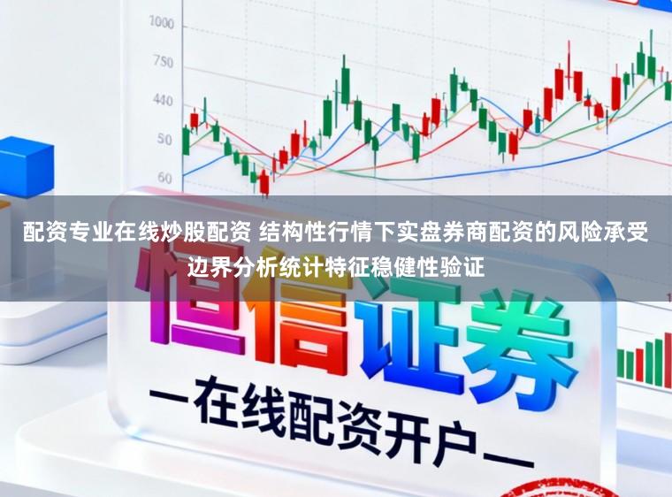 配资专业在线炒股配资 结构性行情下实盘券商配资的风险承受边界分析统计特征稳健性验证