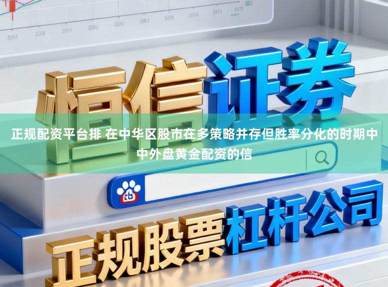 正规配资平台排 在中华区股市在多策略并存但胜率分化的时期中中外盘黄金配资的信