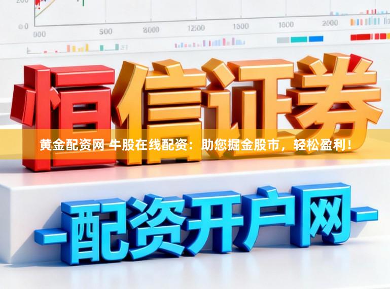 黄金配资网 牛股在线配资：助您掘金股市，轻松盈利！