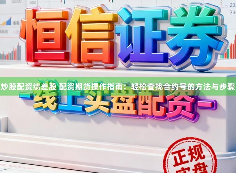 炒股配资绩差股 配资期货操作指南：轻松查找合约号的方法与步骤