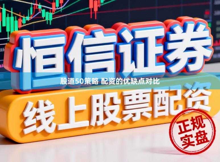 股道50策略 配资的优缺点对比