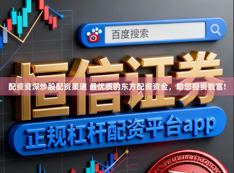 配资资深炒股配资渠道 最优质的东方配资资金，助您投资致富!