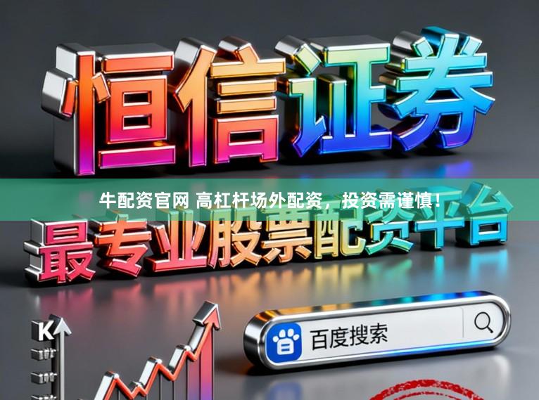 牛配资官网 高杠杆场外配资，投资需谨慎！