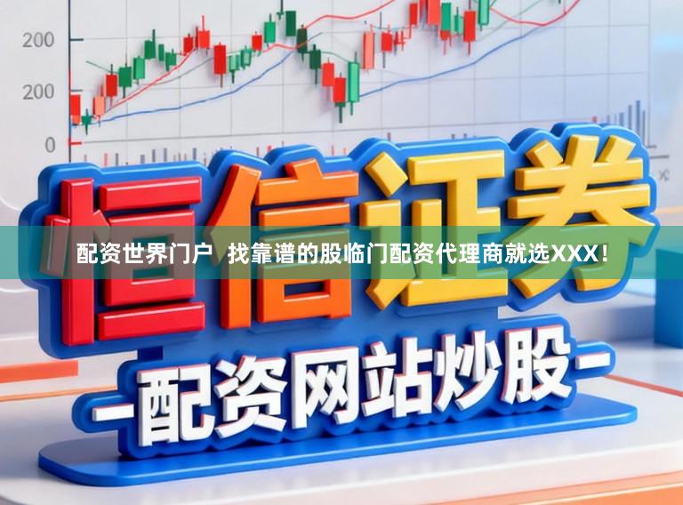 配资世界门户  找靠谱的股临门配资代理商就选XXX！