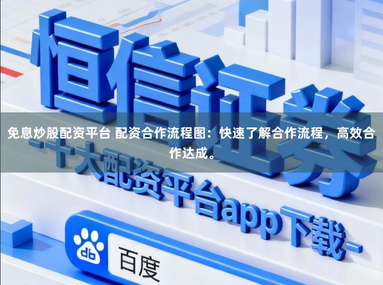 免息炒股配资平台 配资合作流程图：快速了解合作流程，高效合作达成。