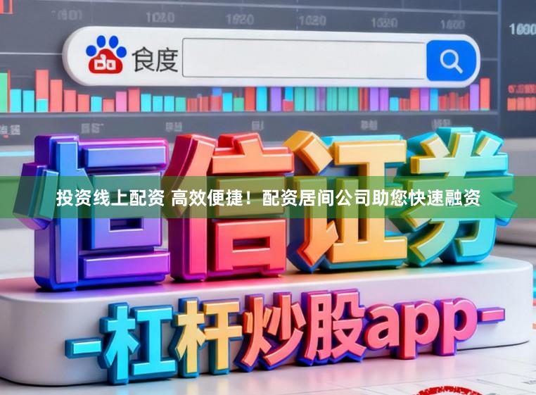 投资线上配资 高效便捷！配资居间公司助您快速融资