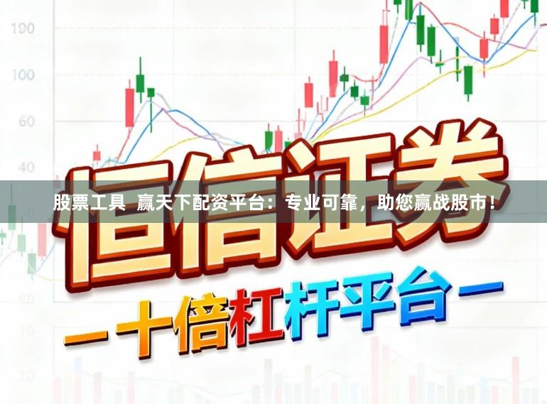 股票工具  赢天下配资平台：专业可靠，助您赢战股市！